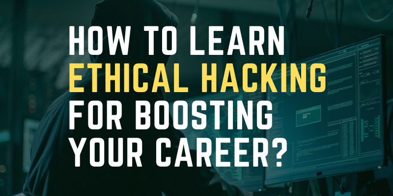 How To Learn Ethical Hacking For Boosting Your career